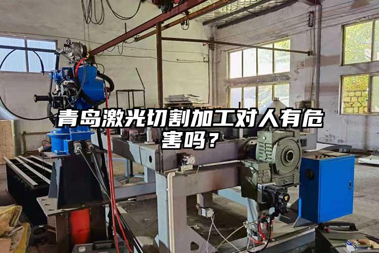 青島激光切割加工對人有危害嗎？