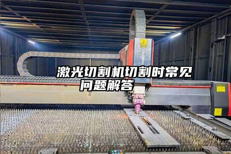激光切割機切割時常見問題解答