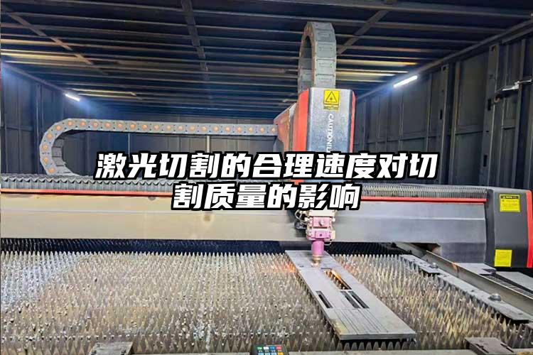 激光切割的合理速度對切割質量的影響