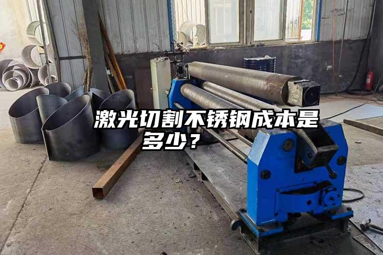   激光切割不銹鋼成本是多少？  